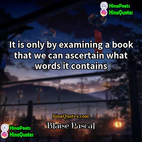 Blaise Pascal Quotes | It is only by examining a book